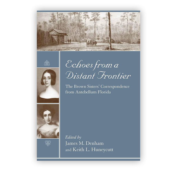  Book: Echoes from a Distant Frontier: The Brown Sisters’ Correspondence from Antebellum Florida