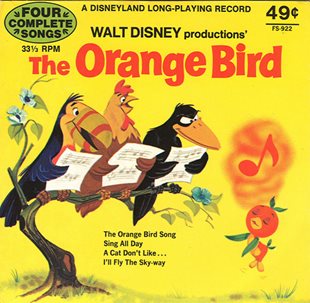 The cover of The Orange Bird record: "Walt Disney productions' The Orange Bird. Four Complete Songs. The Orange Bird Song, Sing All Day, A Cat Don't Like..., I'll Fly The Sky-way"